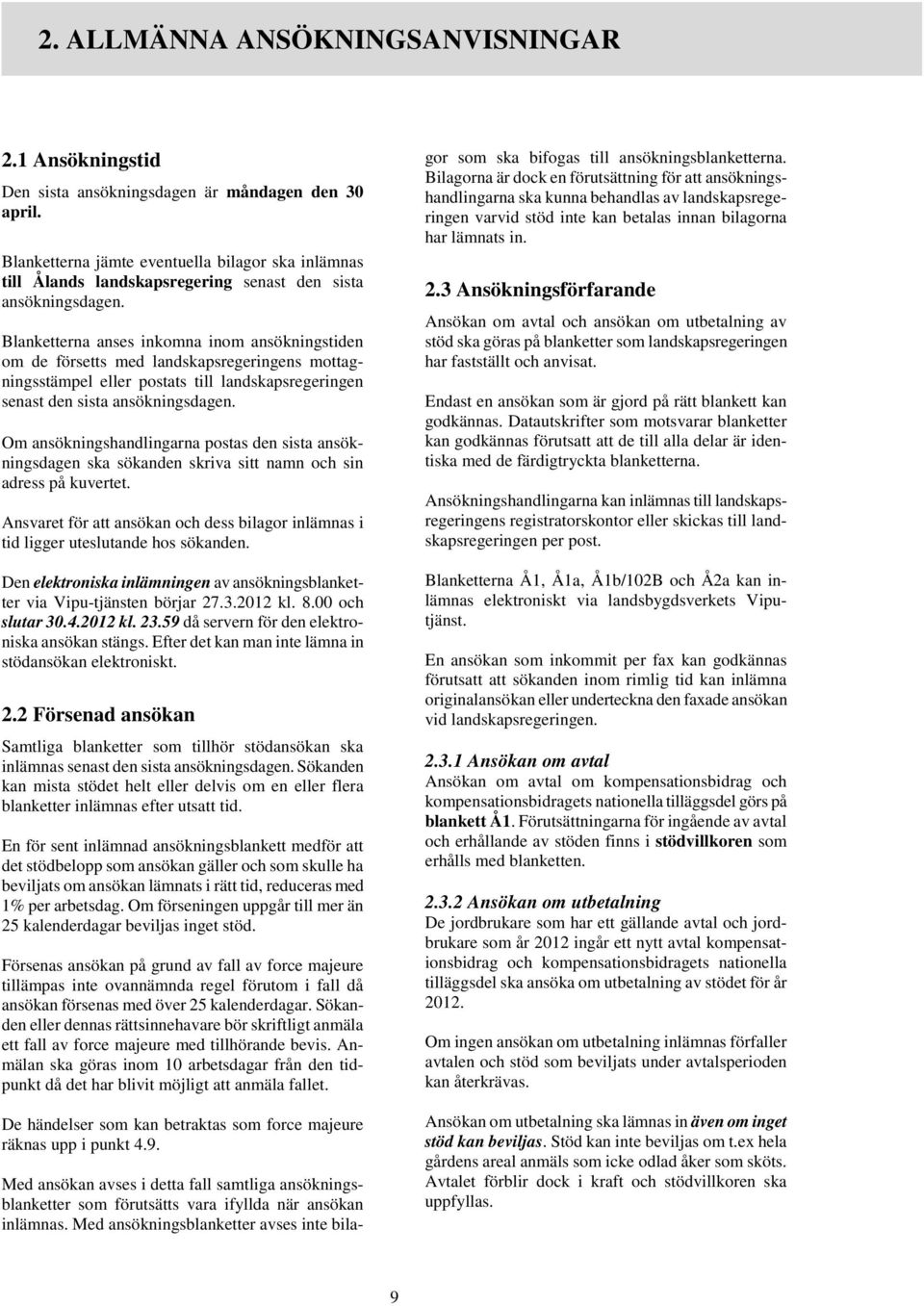 Blanketterna anses inkomna inom ansökningstiden om de försetts med landskapsregeringens mottagningsstämpel eller postats till landskapsregeringen senast den sista ansökningsdagen.