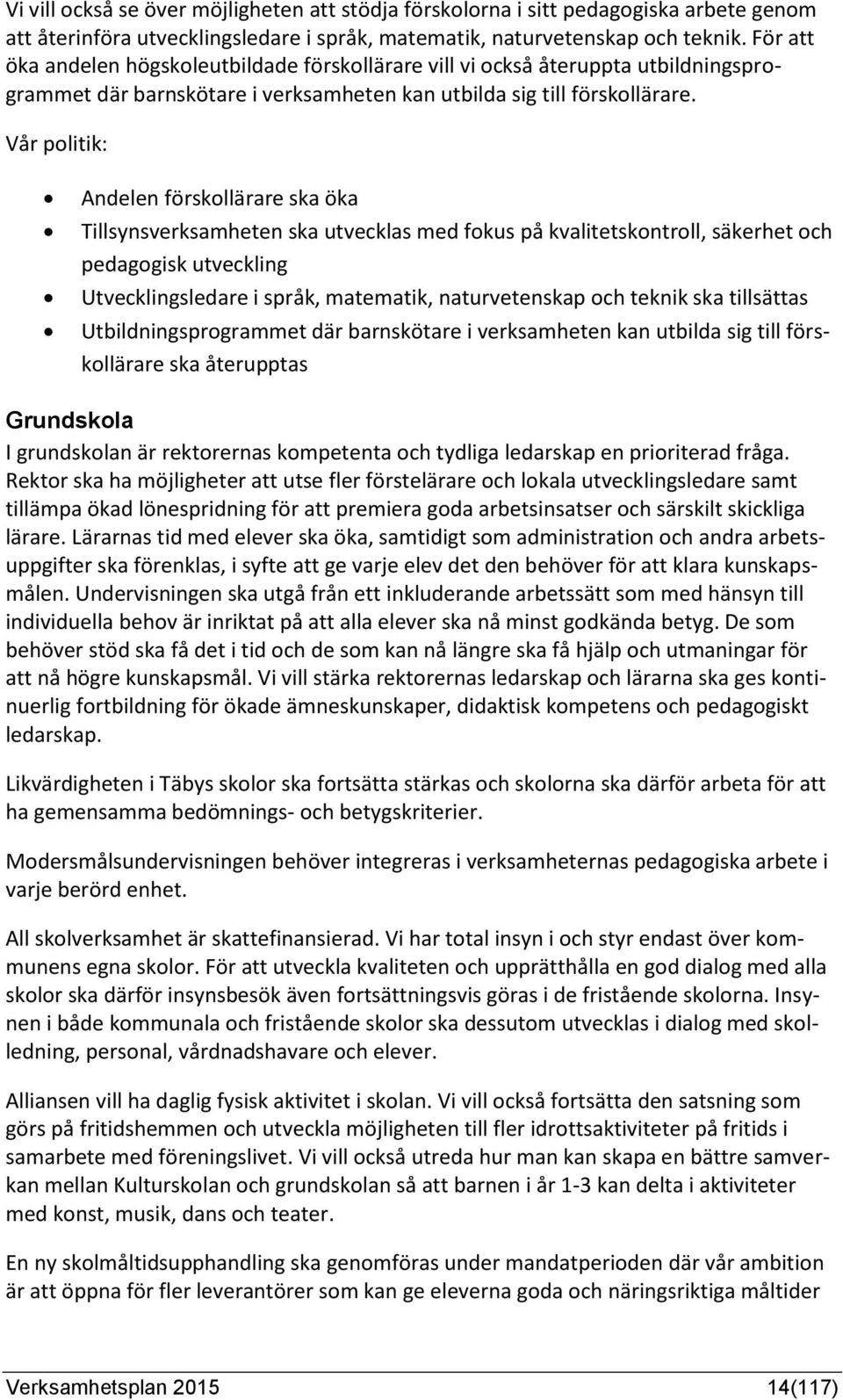 Vår politik: Andelen förskollärare ska öka Tillsynsverksamheten ska utvecklas med fokus på kvalitetskontroll, säkerhet och pedagogisk utveckling Utvecklingsledare i språk, matematik, naturvetenskap