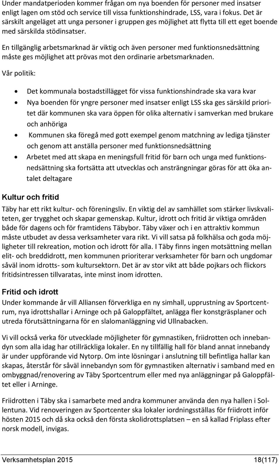 En tillgänglig arbetsmarknad är viktig och även personer med funktionsnedsättning måste ges möjlighet att prövas mot den ordinarie arbetsmarknaden.