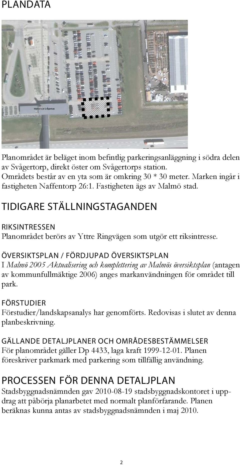 ÖVERSIKTSPLAN / FÖRDJUPAD ÖVERSIKTSPLAN I Malmö 2005 Aktualisering och komplettering av Malmös översiktsplan (antagen av kommunfullmäktige 2006) anges markanvändningen för området till park.