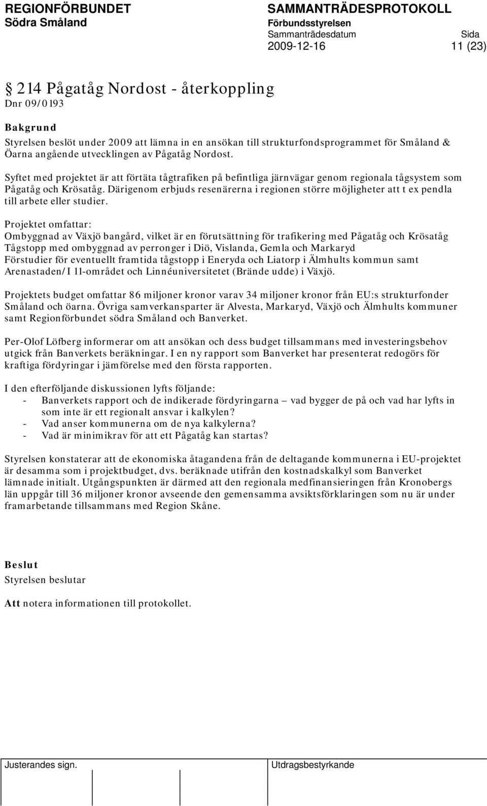 Därigenom erbjuds resenärerna i regionen större möjligheter att t ex pendla till arbete eller studier.