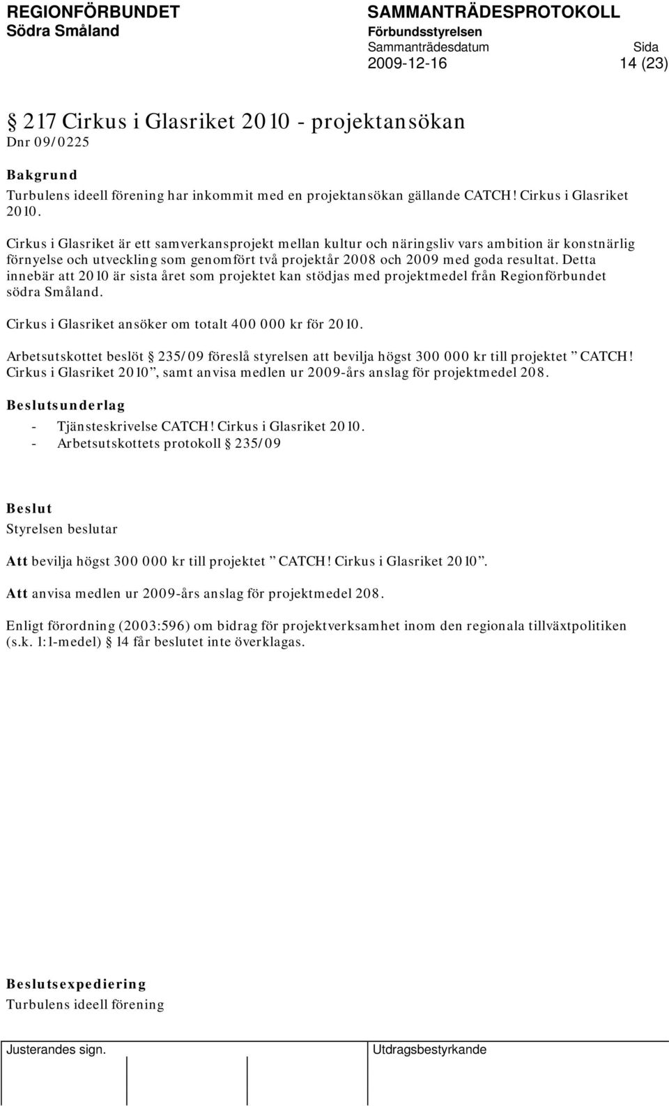 Cirkus i Glasriket är ett samverkansprojekt mellan kultur och näringsliv vars ambition är konstnärlig förnyelse och utveckling som genomfört två projektår 2008 och 2009 med goda resultat.