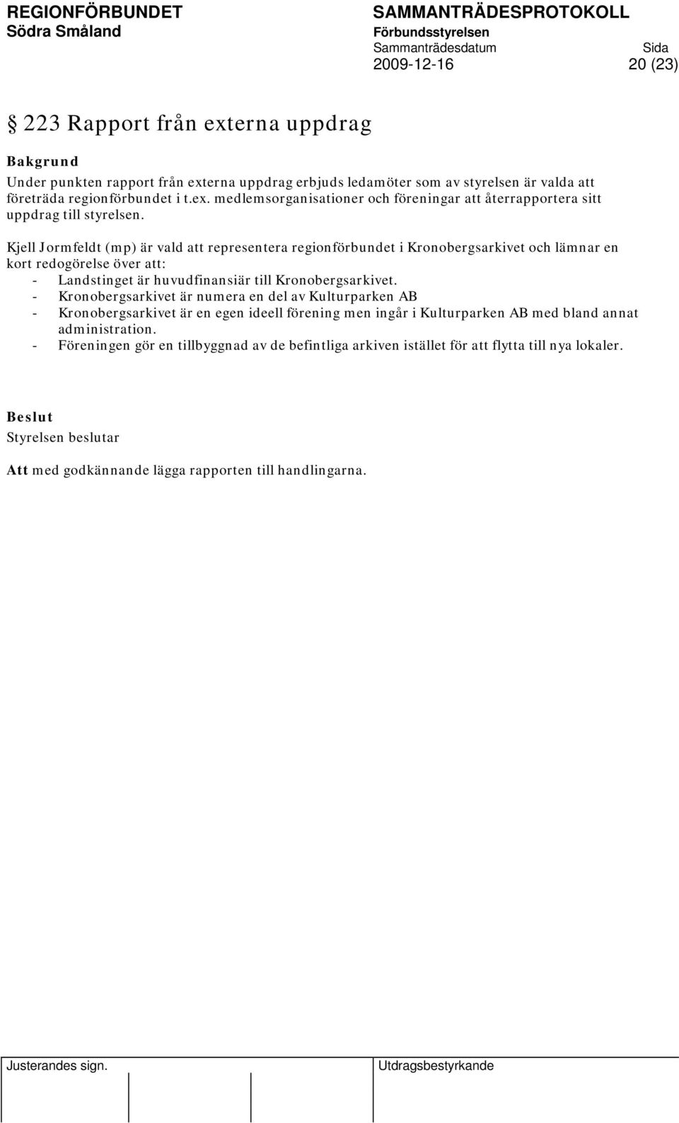 - Kronobergsarkivet är numera en del av Kulturparken AB - Kronobergsarkivet är en egen ideell förening men ingår i Kulturparken AB med bland annat administration.