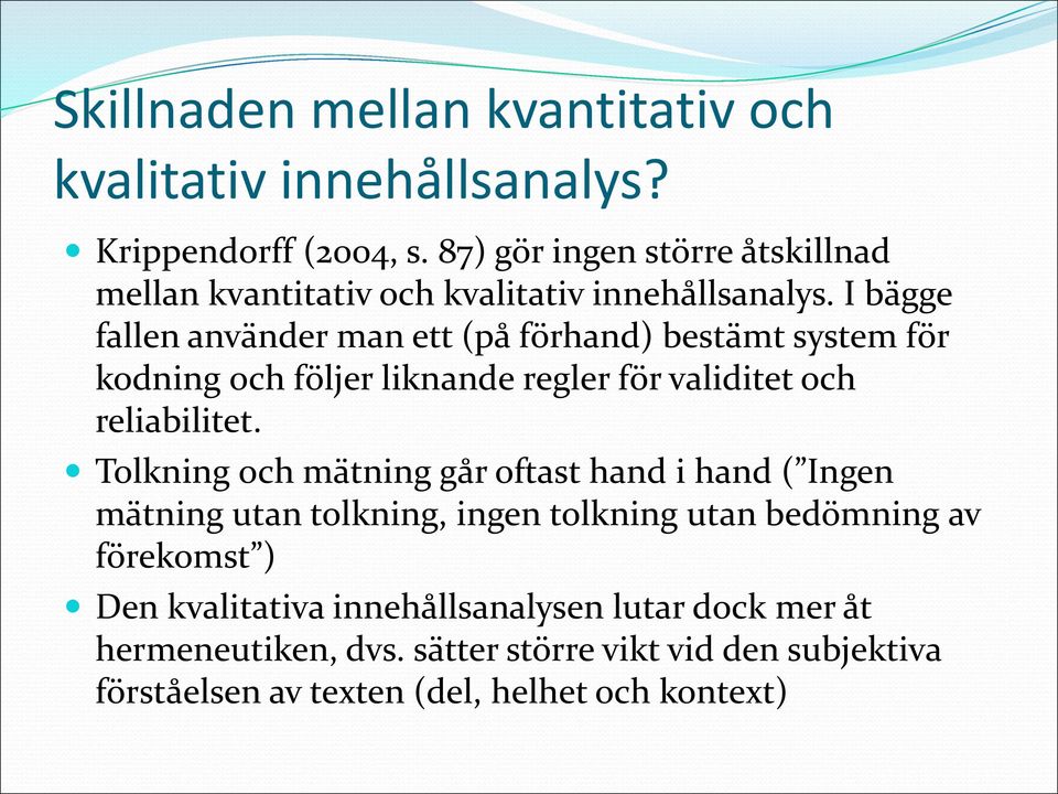 I bägge fallen använder man ett (på förhand) bestämt system för kodning och följer liknande regler för validitet och reliabilitet.