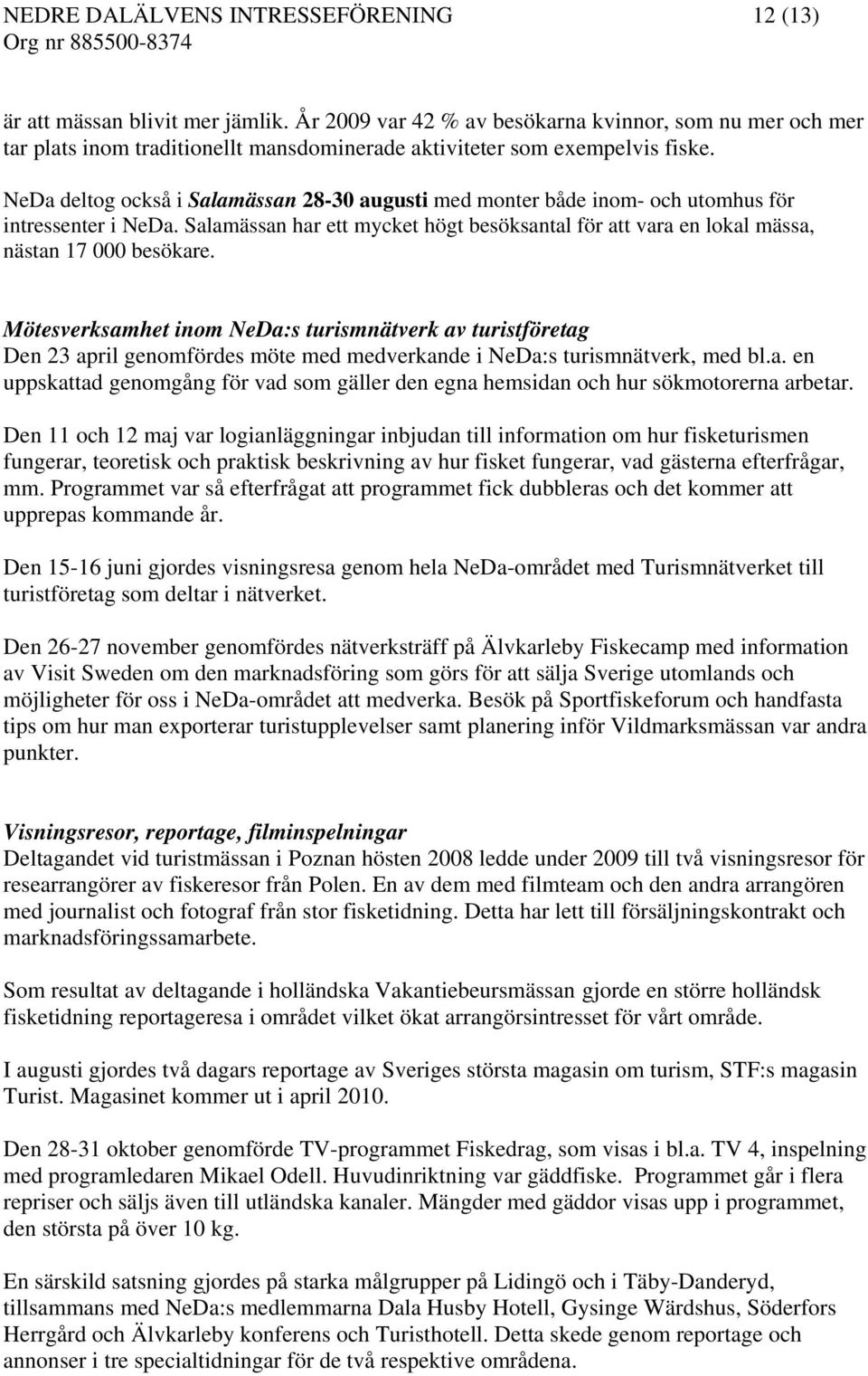 NeDa deltog också i Salamässan 28-30 augusti med monter både inom- och utomhus för intressenter i NeDa. Salamässan har ett mycket högt besöksantal för att vara en lokal mässa, nästan 17 000 besökare.