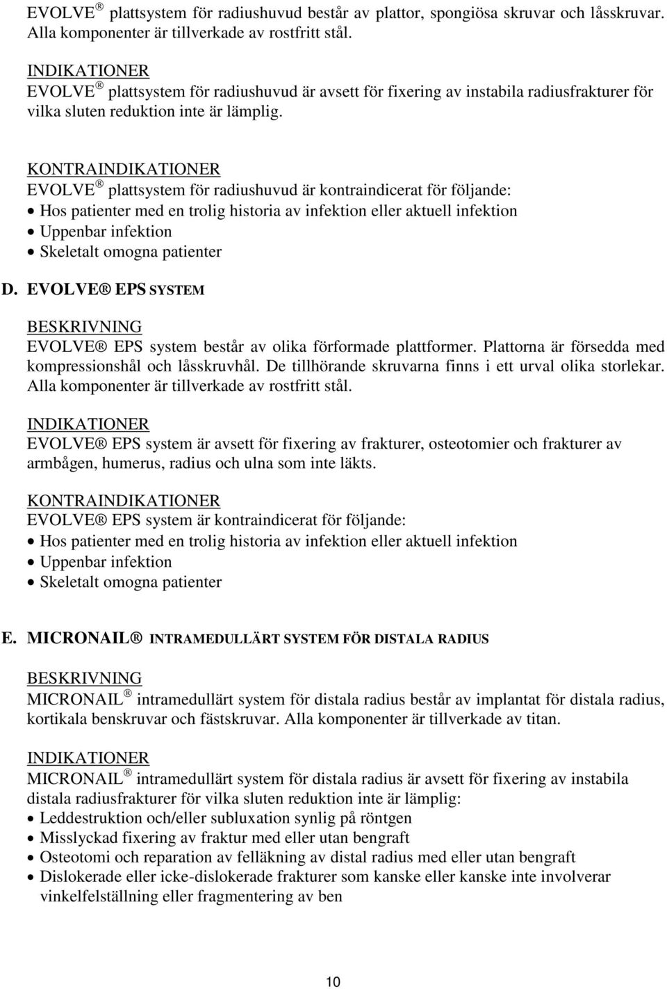 KONTRA EVOLVE plattsystem för radiushuvud är kontraindicerat för följande: Hos patienter med en trolig historia av infektion eller aktuell infektion Uppenbar infektion Skeletalt omogna patienter D.