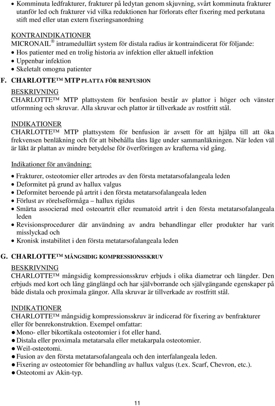 infektion Skeletalt omogna patienter F. CHARLOTTE MTP PLATTA FÖR BENFUSION CHARLOTTE MTP plattsystem för benfusion består av plattor i höger och vänster utformning och skruvar.