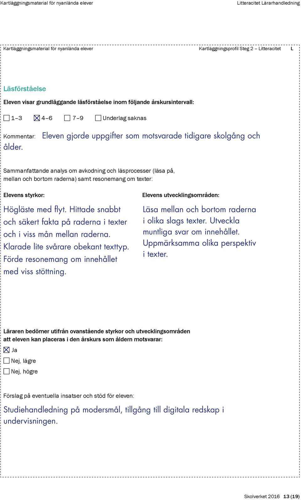 Sammanfattande analys om avkodning och läsprocesser (läsa på, mellan och bortom raderna) samt resonemang om texter: Elevens styrkor: Högläste med flyt.