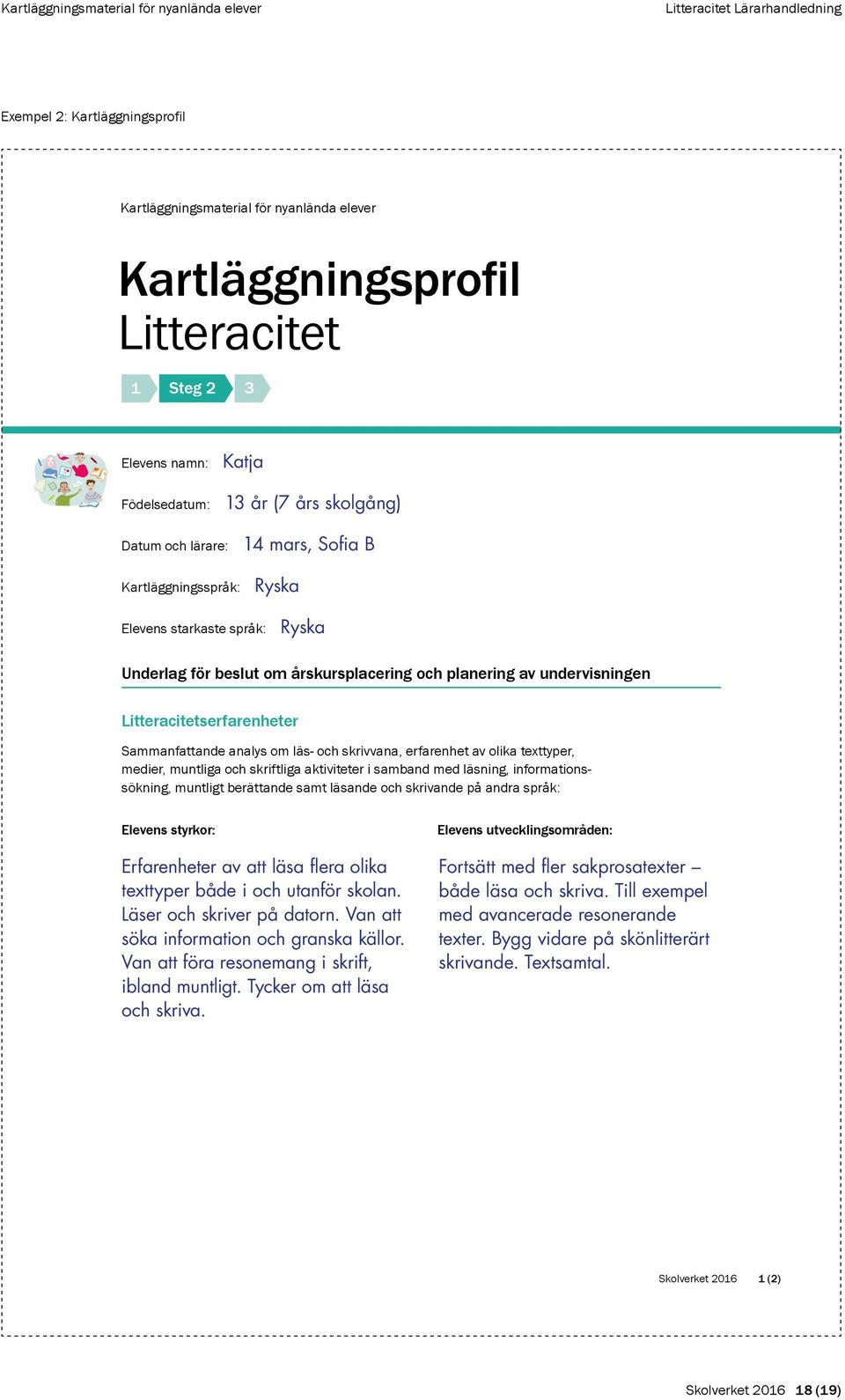 och skrivvana, erfarenhet av olika texttyper, medier, muntliga och skriftliga aktiviteter i samband med läsning, informationssökning, muntligt berättande samt läsande och skrivande på andra språk: