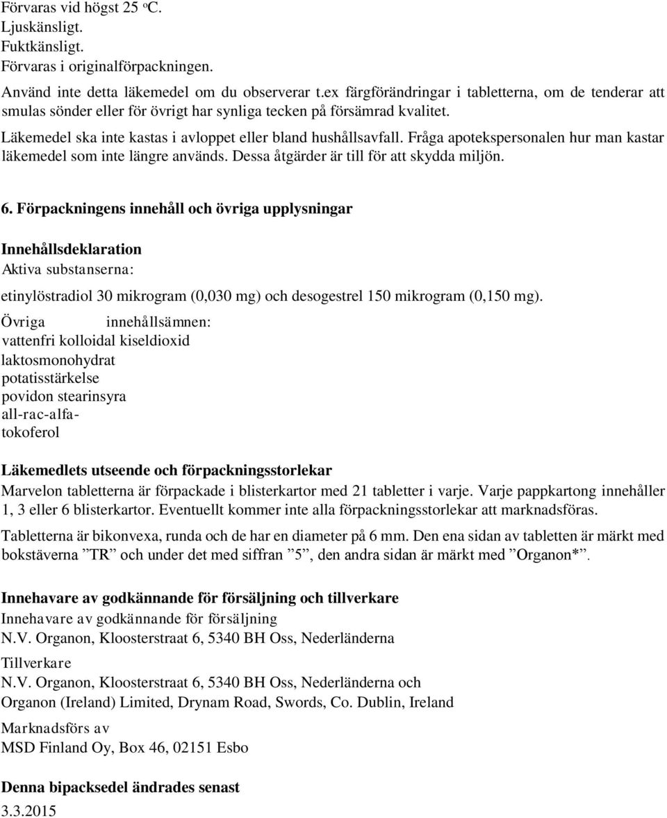 Fråga apotekspersonalen hur man kastar läkemedel som inte längre används. Dessa åtgärder är till för att skydda miljön. 6.