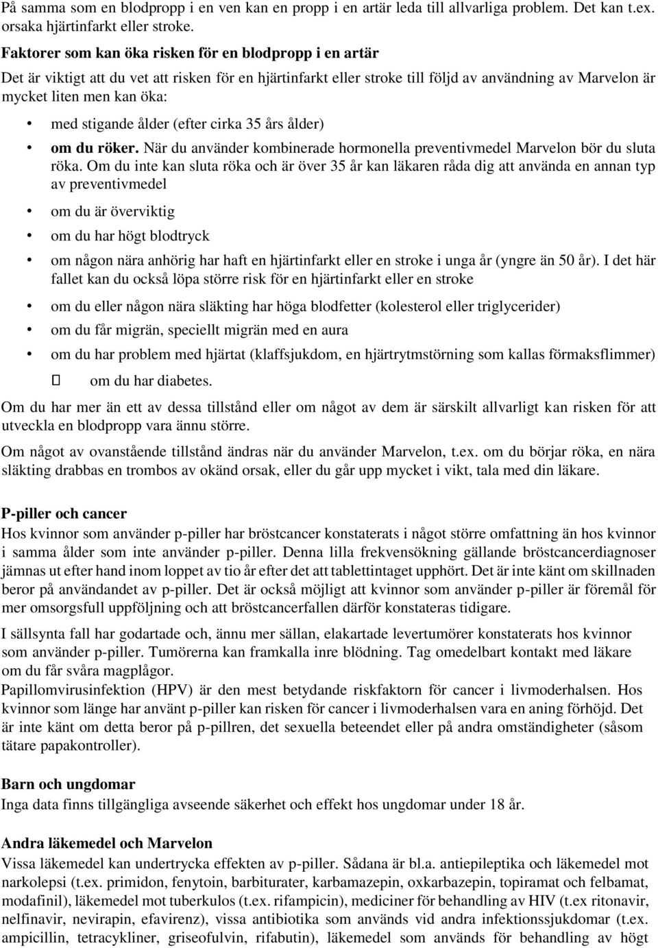 stigande ålder (efter cirka 35 års ålder) om du röker. När du använder kombinerade hormonella preventivmedel Marvelon bör du sluta röka.