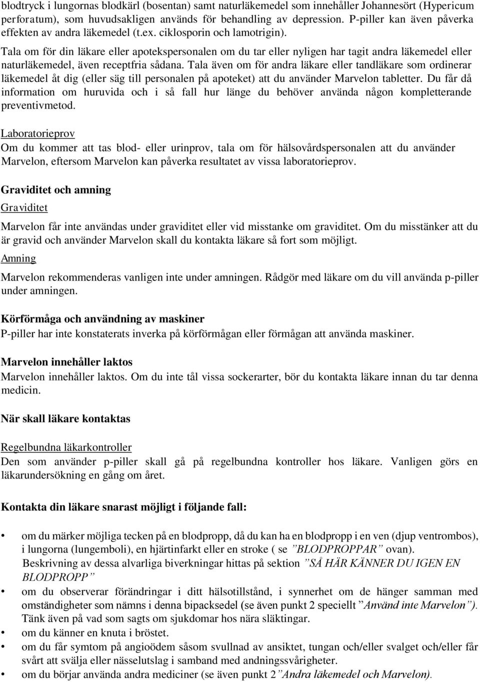 Tala om för din läkare eller apotekspersonalen om du tar eller nyligen har tagit andra läkemedel eller naturläkemedel, även receptfria sådana.