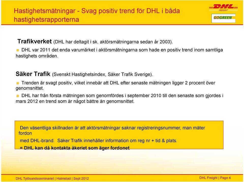 Trenden är svagt positiv, vilket innebär att DHL efter senaste mätningen ligger 2 procent över genomsnittet.