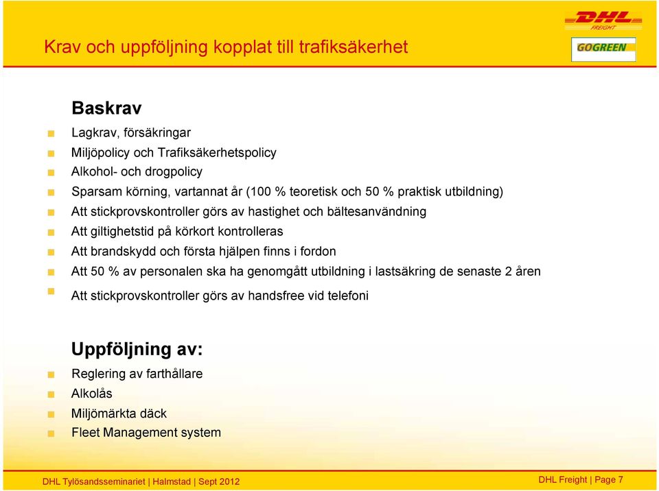 körkort kontrolleras Att brandskydd och första hjälpen finns i fordon Att 50 % av personalen ska ha genomgått utbildning i lastsäkring de senaste 2 åren