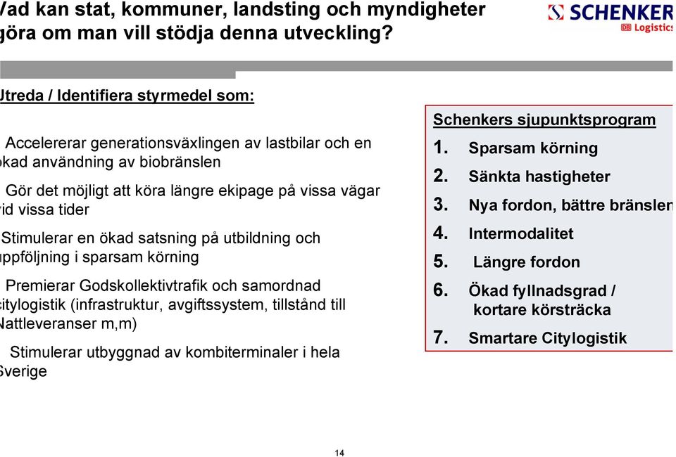 tider Stimulerar en ökad satsning på utbildning och ppföljning i sparsam körning Premierar Godskollektivtrafik och samordnad itylogistik (infrastruktur, avgiftssystem, tillstånd till