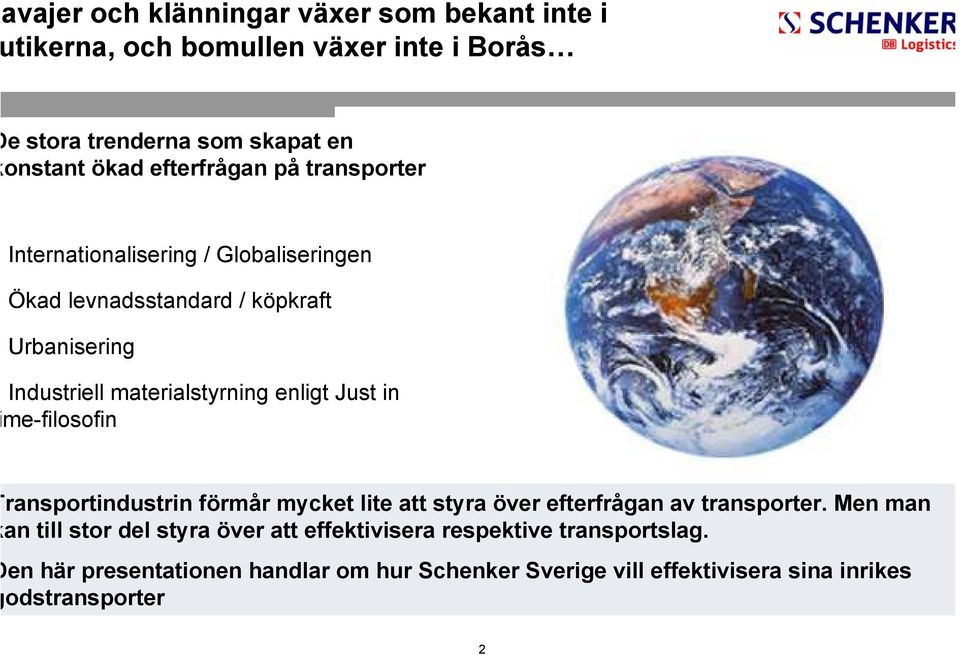 enligt Just in me-filosofin ransportindustrin förmår mycket lite att styra över efterfrågan av transporter.