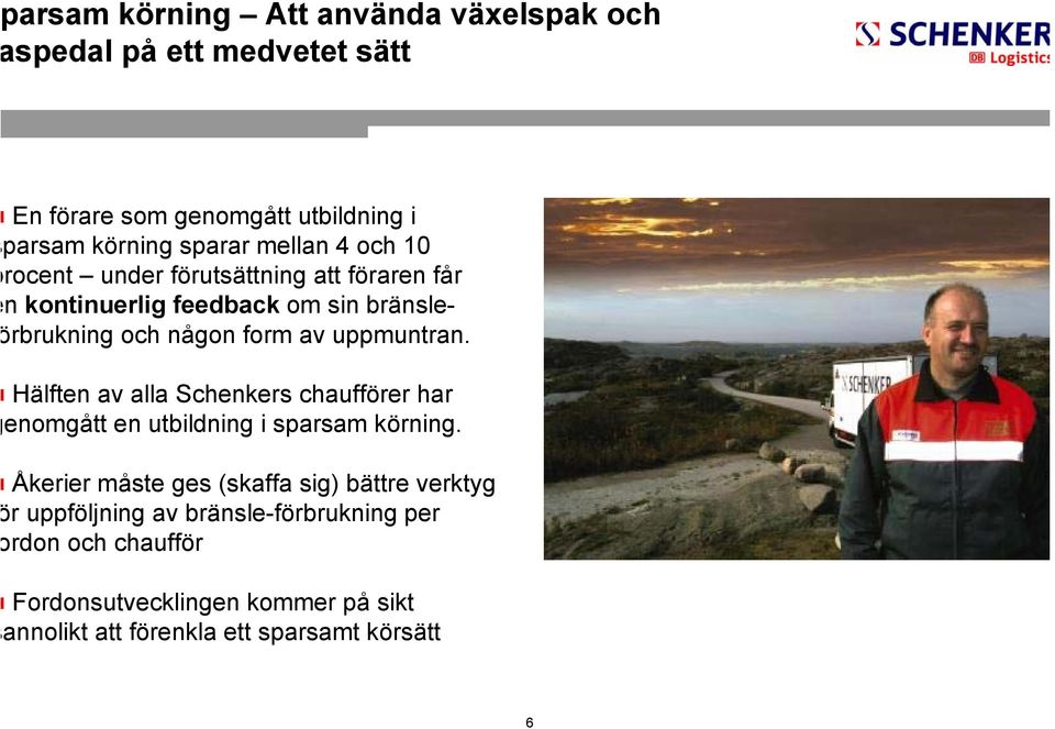 När alla Schenkers chaufförer har en färsk utbildning i sparsam körning kommer bränsleförbrukningen att minska med ca 5% Hälften av alla Schenkers chaufförer har