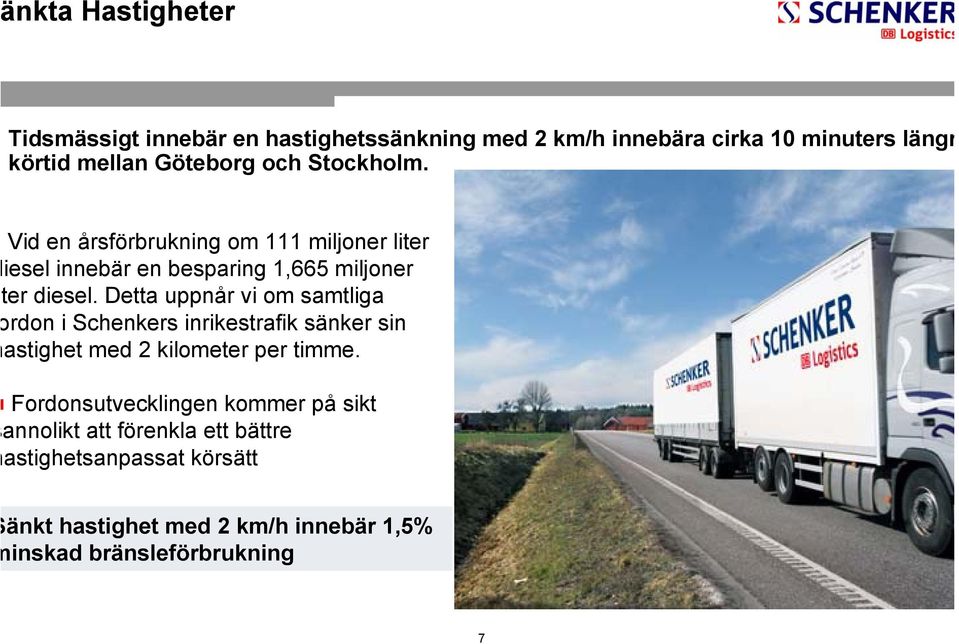 Detta uppnår vi om samtliga rdon i Schenkers inrikestrafik sänker sin astighet med 2 kilometer per timme.