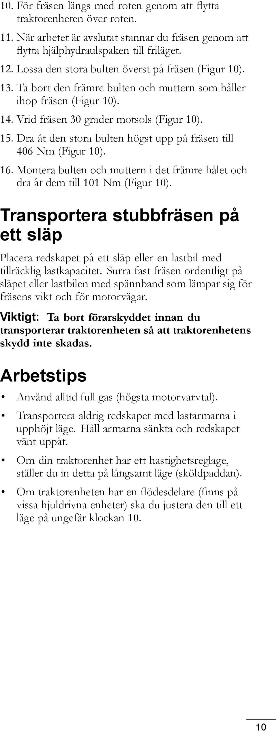 Dra åt den stora bulten högst upp på fräsen till 406 Nm (Figur 10). 16. Montera bulten och muttern i det främre hålet och dra åt dem till 101 Nm (Figur 10).