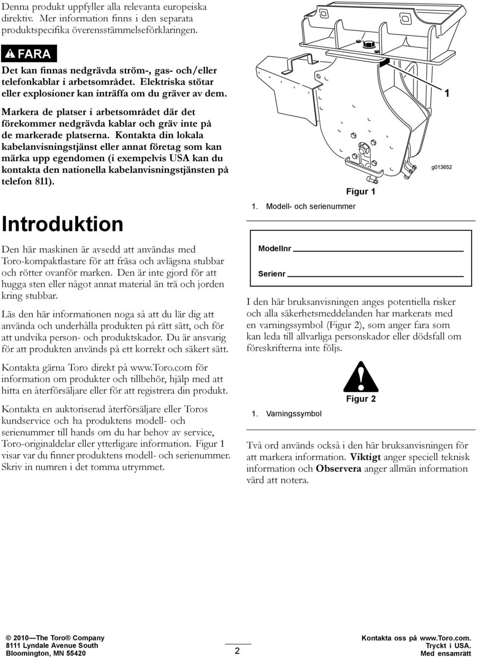 Markera de platser i arbetsområdet där det förekommer nedgrävda kablar och gräv inte på de markerade platserna.