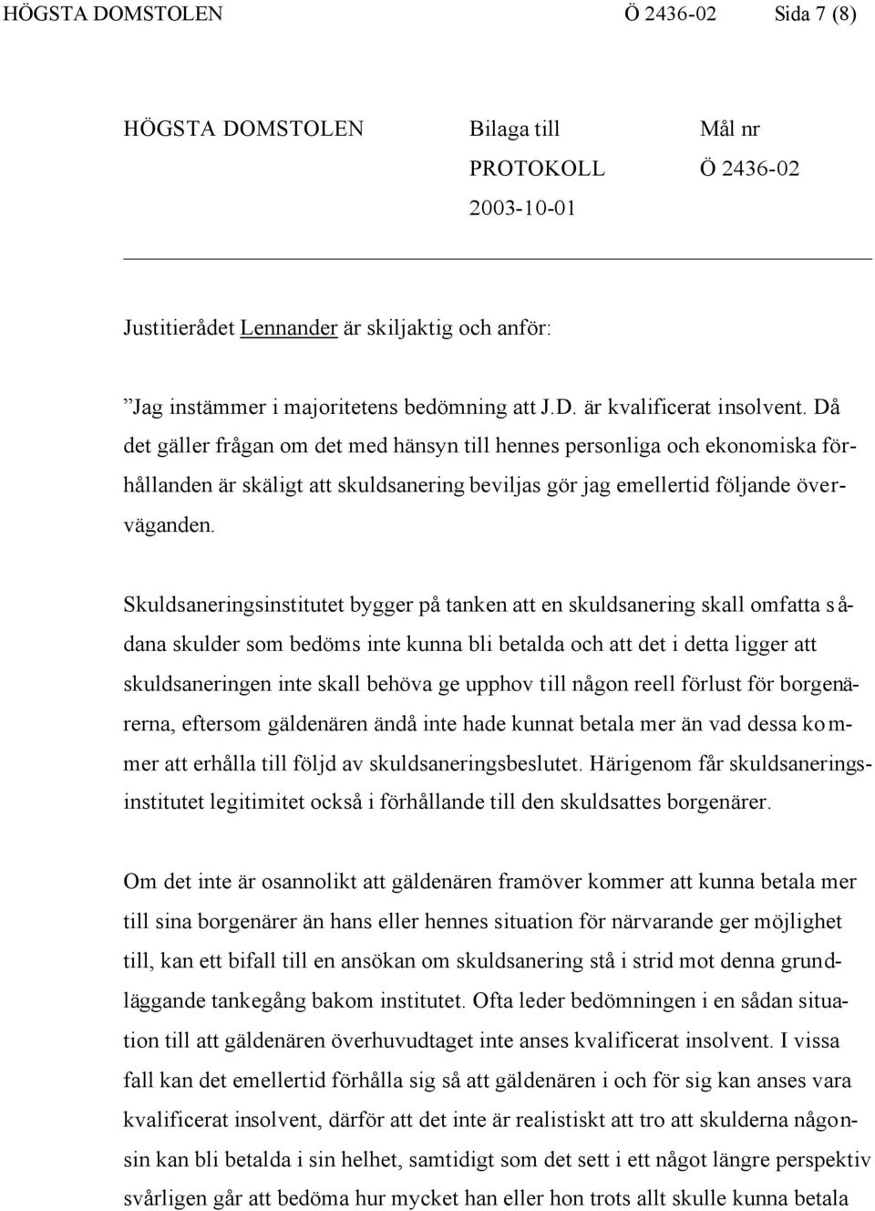 Skuldsaneringsinstitutet bygger på tanken att en skuldsanering skall omfatta sådana skulder som bedöms inte kunna bli betalda och att det i detta ligger att skuldsaneringen inte skall behöva ge