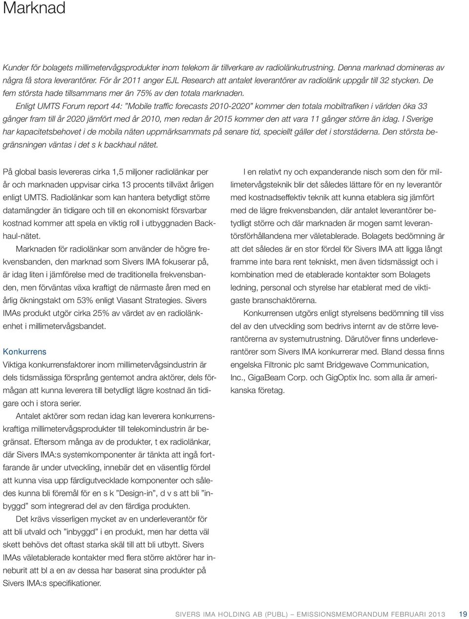 Enligt UMTS Forum report 44: Mobile traffic forecasts 2010-2020 kommer den totala mobiltrafiken i världen öka 33 gånger fram till år 2020 jämfört med år 2010, men redan år 2015 kommer den att vara 11