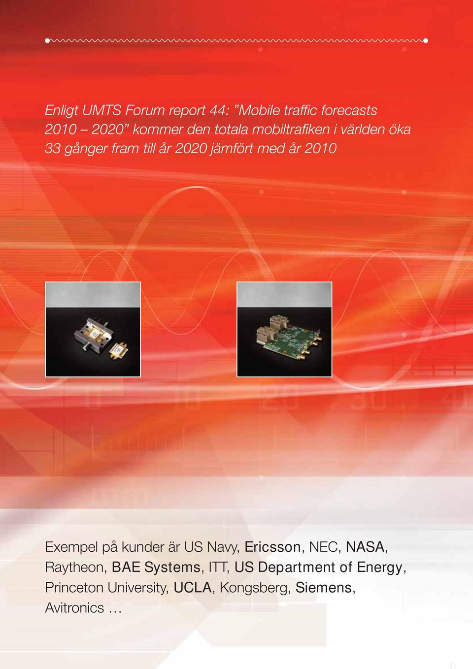 till år 2020 jämfört med år 2010 Exempel på kunder är US Navy, Ericsson, NEC, NASA, Raytheon,