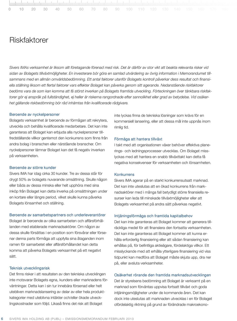 En investerare bör göra en samlad utvärdering av övrig information i Memorandumet tillsammans med en allmän omvärldsbedömning.