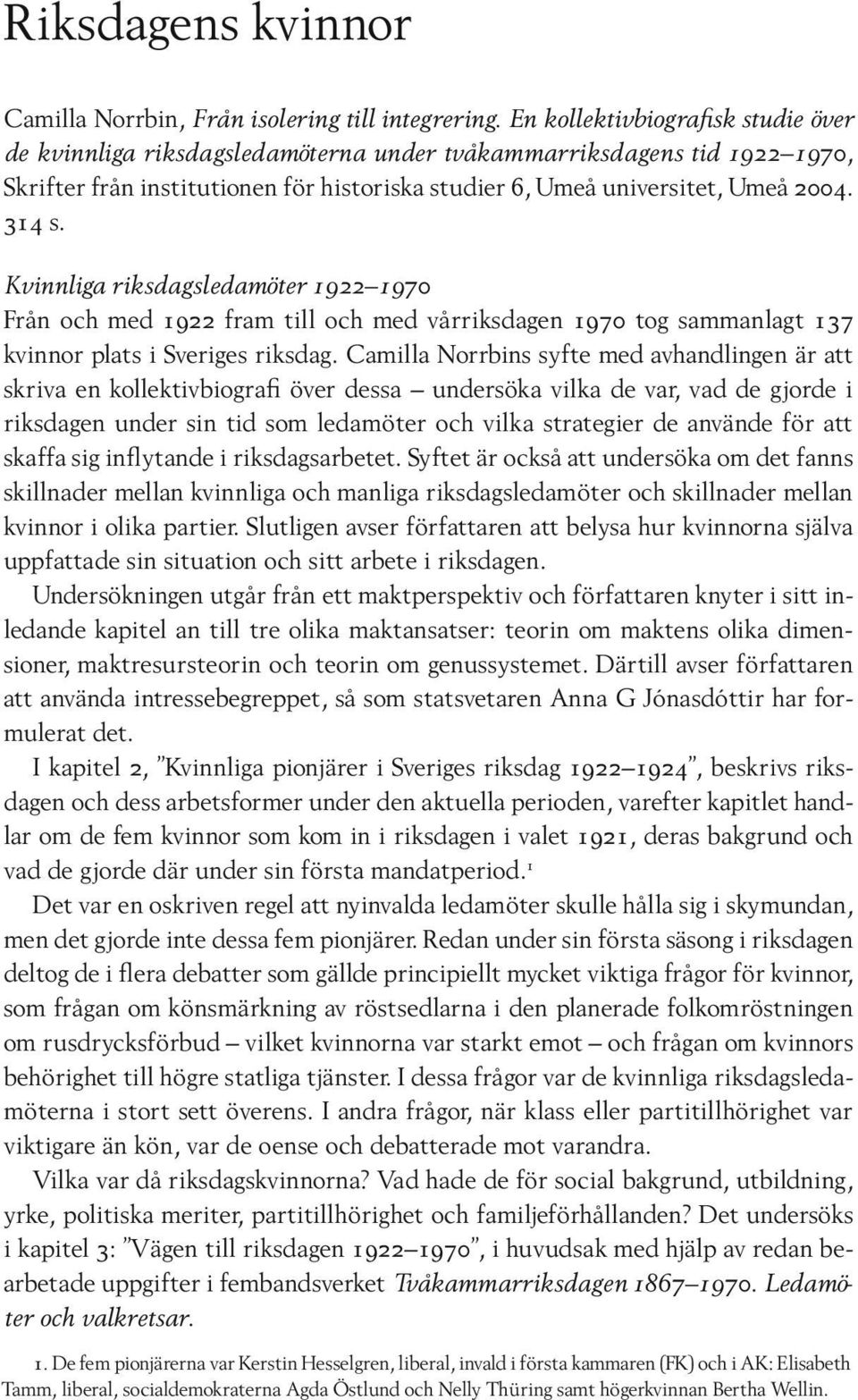 Kvinnliga riksdagsledamöter 1922 1970 Från och med 1922 fram till och med vårriksdagen 1970 tog sammanlagt 137 kvinnor plats i Sveriges riksdag.