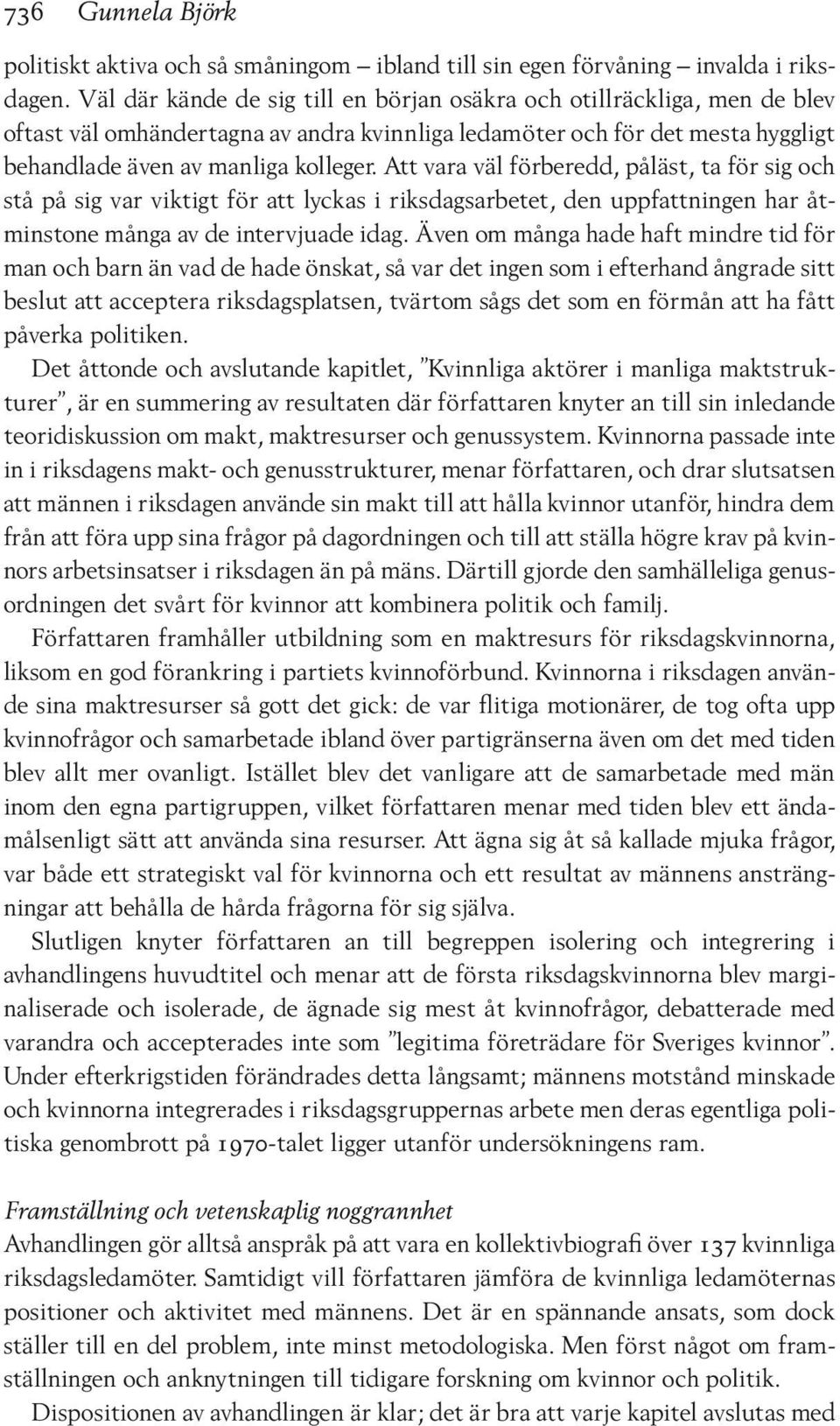 Att vara väl förberedd, påläst, ta för sig och stå på sig var viktigt för att lyckas i riksdagsarbetet, den uppfattningen har åtminstone många av de intervjuade idag.