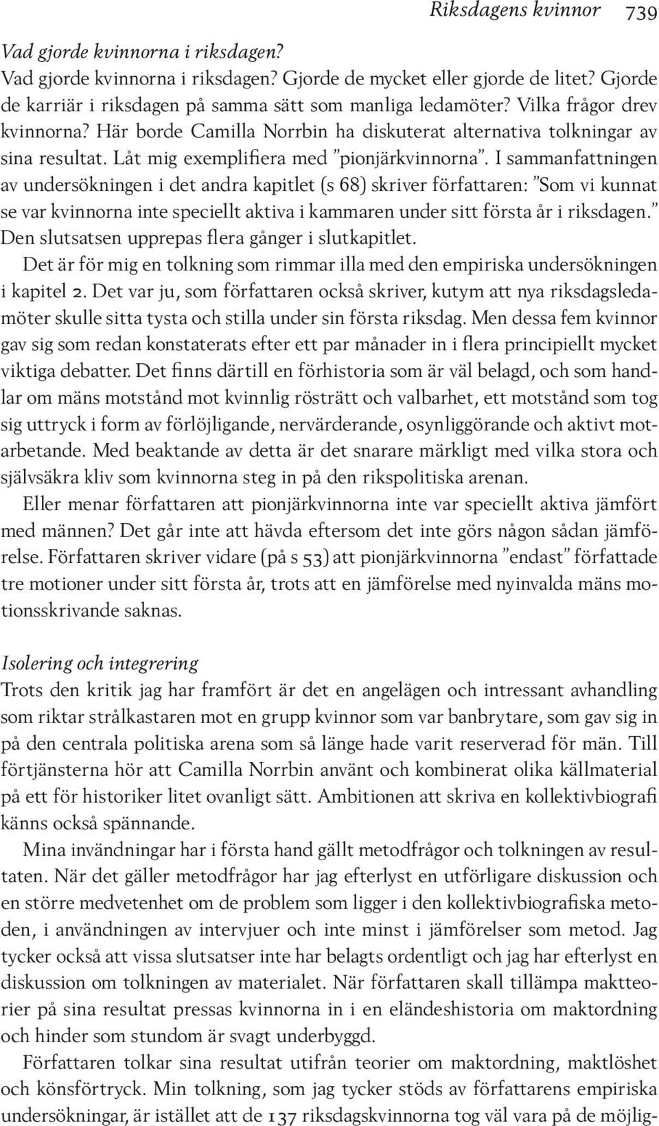 I sammanfattningen av undersökningen i det andra kapitlet (s 68) skriver författaren: Som vi kunnat se var kvinnorna inte speciellt aktiva i kammaren under sitt första år i riksdagen.