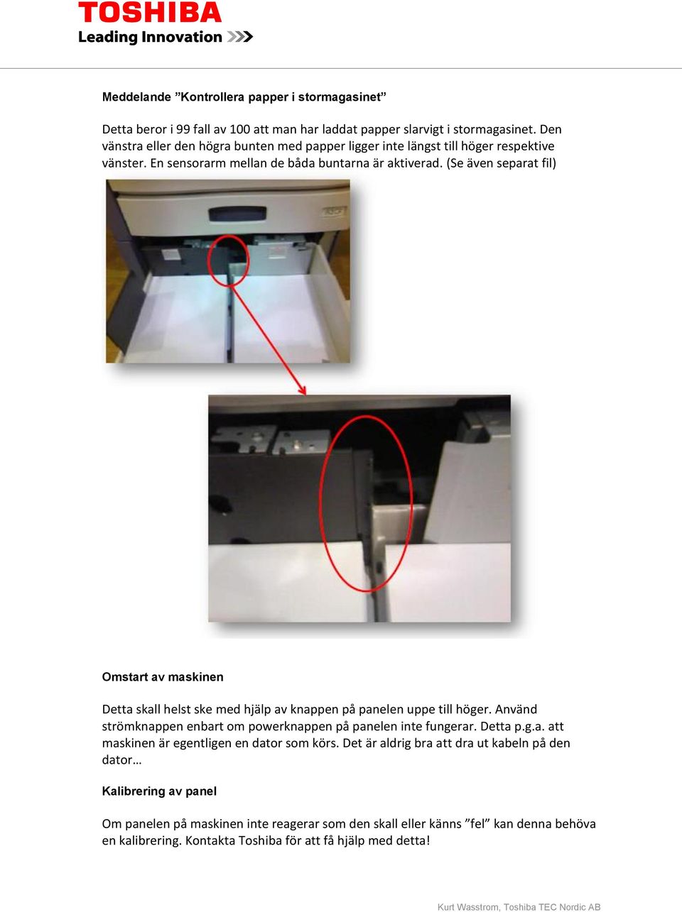 (Se även separat fil) Omstart av maskinen Detta skall helst ske med hjälp av knappen på panelen uppe till höger. Använd strömknappen enbart om powerknappen på panelen inte fungerar.