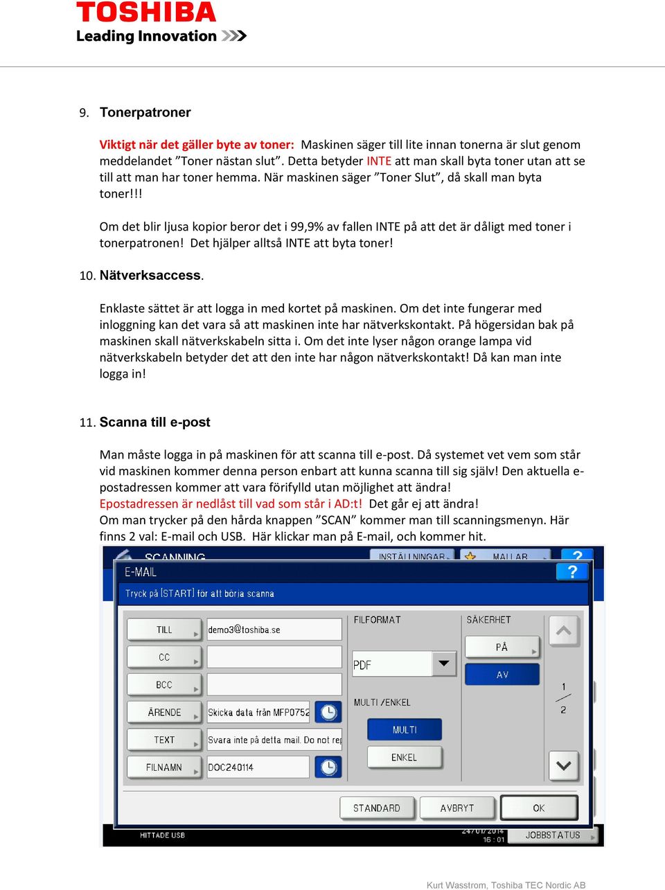 !! Om det blir ljusa kopior beror det i 99,9% av fallen INTE på att det är dåligt med toner i tonerpatronen! Det hjälper alltså INTE att byta toner! 10. Nätverksaccess.