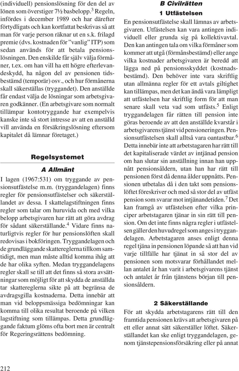 kostnaden för vanlig ITP) som sedan används för att betala pensionslösningen. Den enskilde får själv välja förmåner, t.ex.