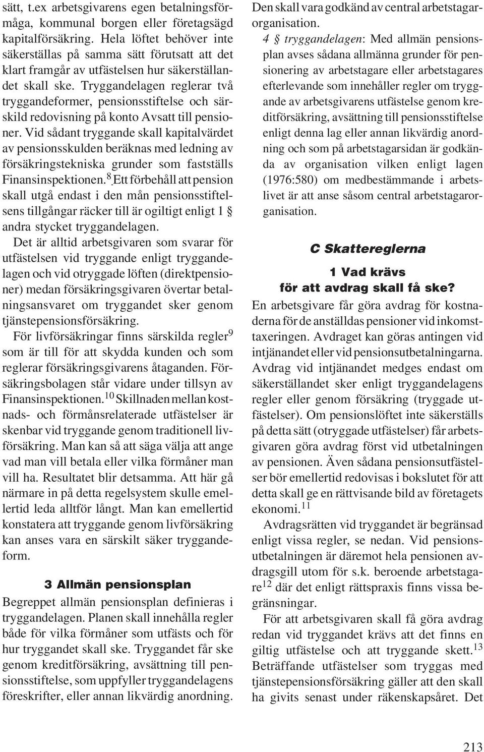 Tryggandelagen reglerar två tryggandeformer, pensionsstiftelse och särskild redovisning på konto Avsatt till pensioner.
