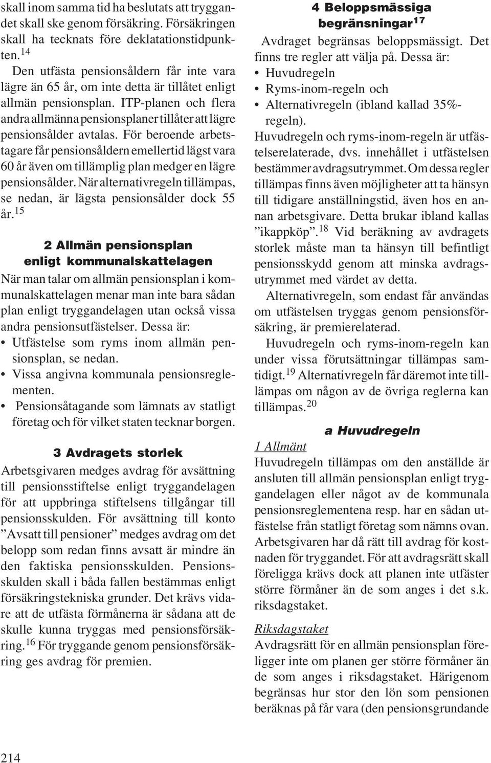 ITP-planen och flera andra allmänna pensionsplaner tillåter att lägre pensionsålder avtalas.