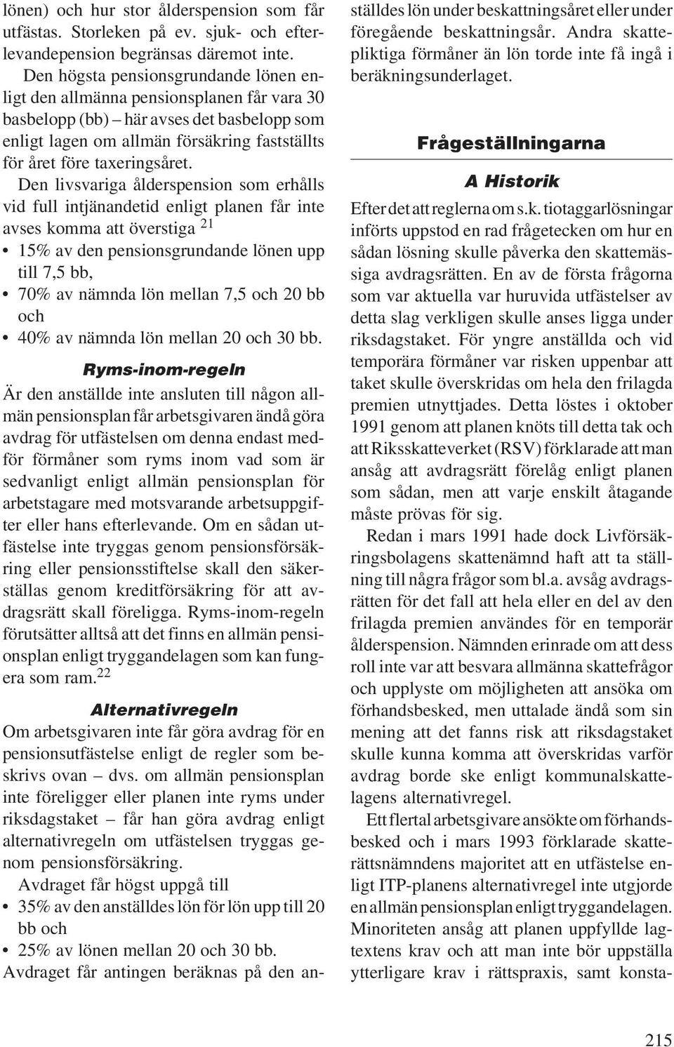 Den livsvariga ålderspension som erhålls vid full intjänandetid enligt planen får inte avses komma att överstiga 21 15% av den pensionsgrundande lönen upp till 7,5 bb, 70% av nämnda lön mellan 7,5