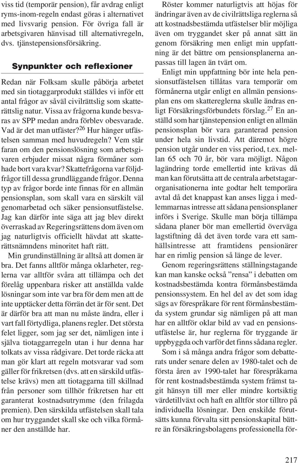 Synpunkter och reflexioner Redan när Folksam skulle påbörja arbetet med sin tiotaggarprodukt ställdes vi inför ett antal frågor av såväl civilrättslig som skatterättslig natur.