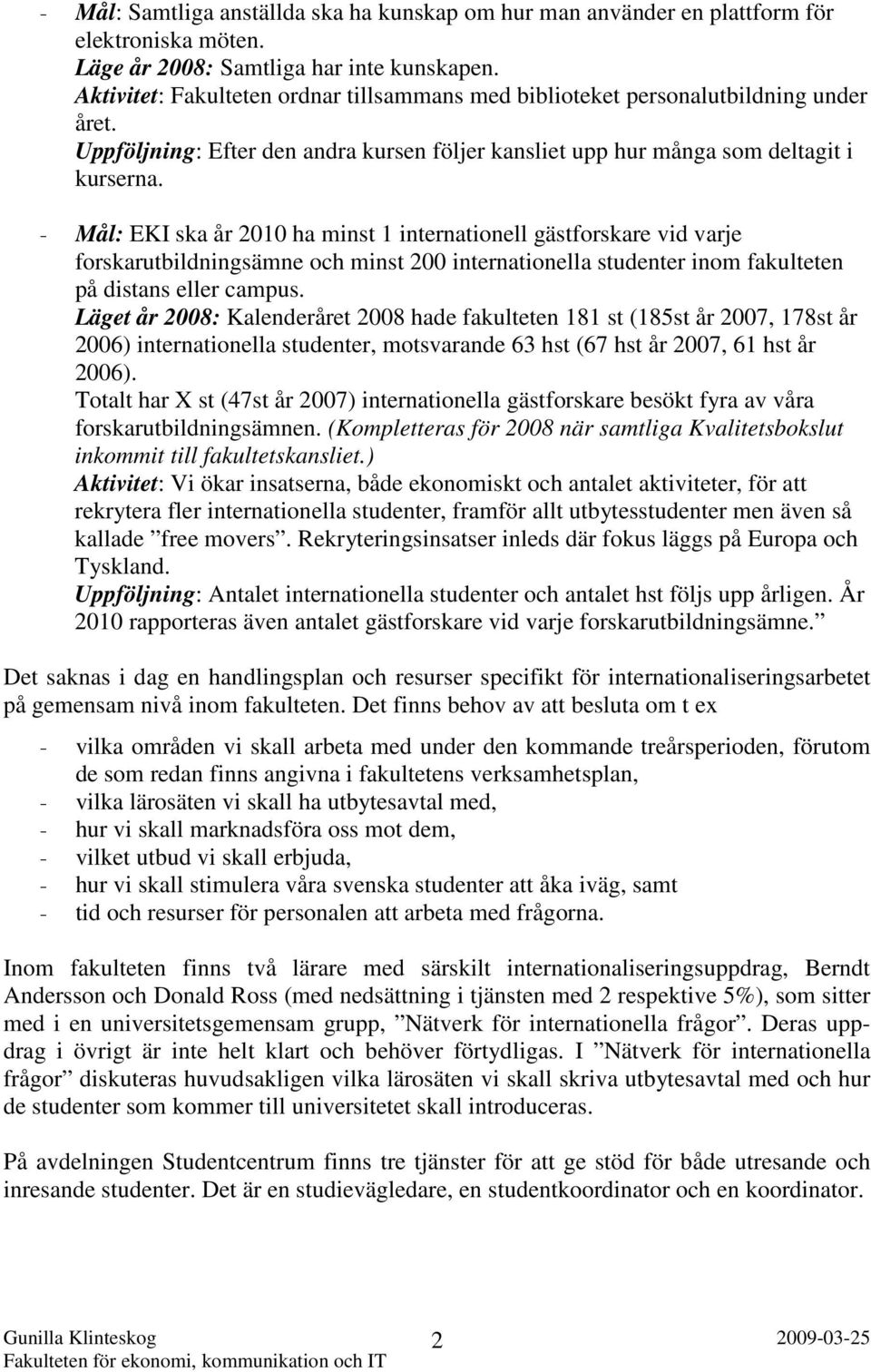 - Mål: EKI ska år 2010 ha minst 1 internationell gästforskare vid varje forskarutbildningsämne och minst 200 internationella studenter inom fakulteten på distans eller campus.