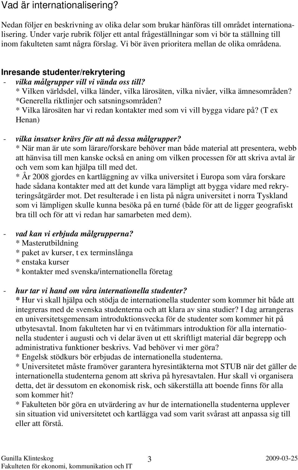 Inresande studenter/rekrytering - vilka målgrupper vill vi vända oss till? * Vilken världsdel, vilka länder, vilka lärosäten, vilka nivåer, vilka ämnesområden?