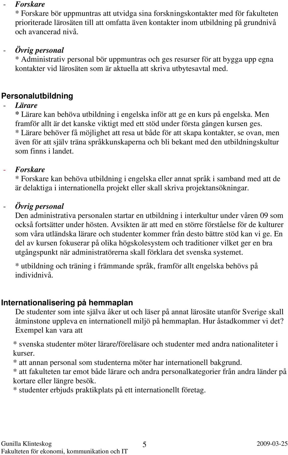 Personalutbildning - Lärare * Lärare kan behöva utbildning i engelska inför att ge en kurs på engelska. Men framför allt är det kanske viktigt med ett stöd under första gången kursen ges.
