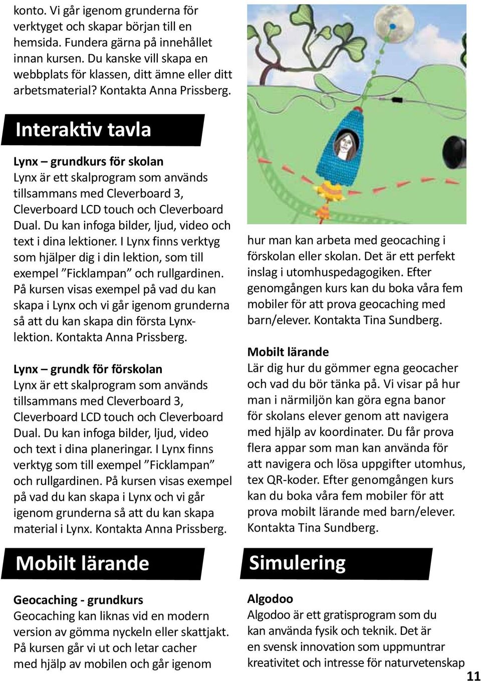 Interaktiv tavla Lynx grundkurs för skolan Lynx är ett skalprogram som används tillsammans med Cleverboard 3, Cleverboard LCD touch och Cleverboard Dual.