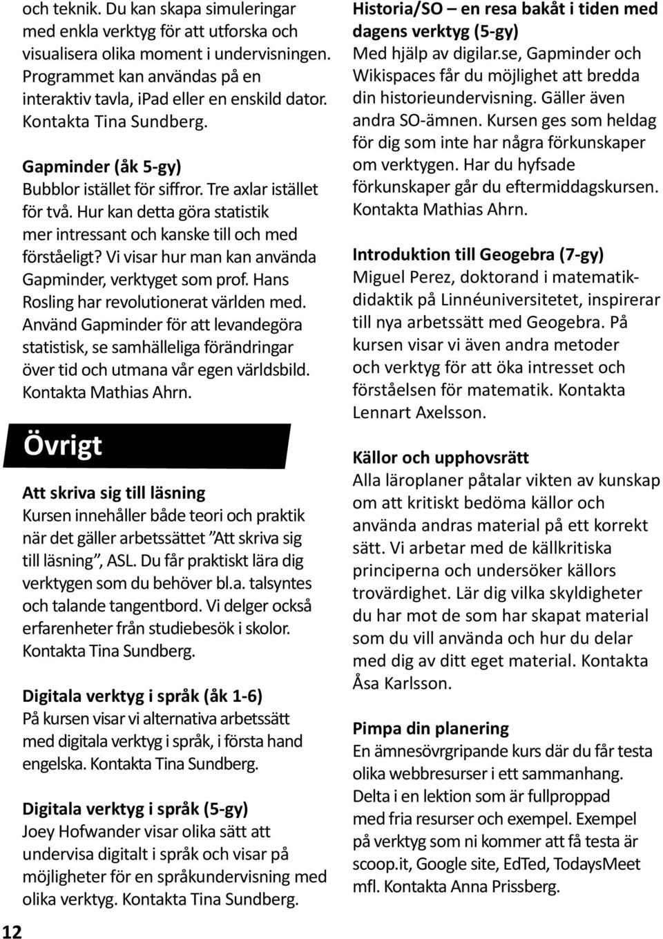 Vi visar hur man kan använda Gapminder, verktyget som prof. Hans Rosling har revolutionerat världen med.