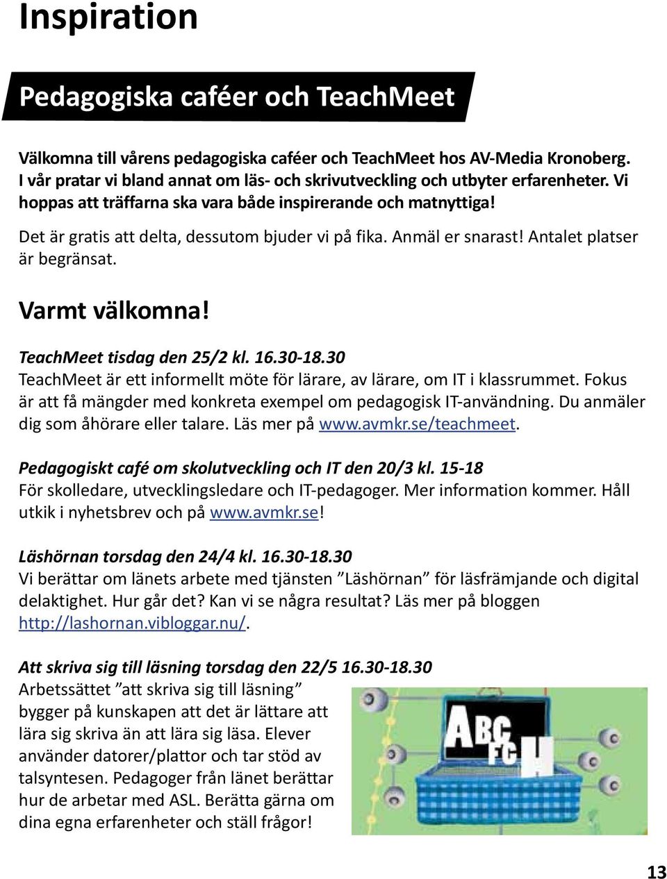 Det är gratis att delta, dessutom bjuder vi på fika. Anmäl er snarast! Antalet platser är begränsat. Varmt välkomna! TeachMeet tisdag den 25/2 kl. 16.30-18.