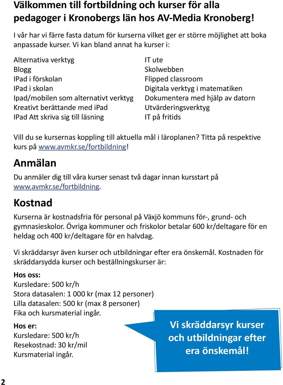 Skolwebben Flipped classroom Digitala verktyg i matematiken Dokumentera med hjälp av datorn Utvärderingsverktyg IT på fritids Vill du se kursernas koppling till aktuella mål i läroplanen?