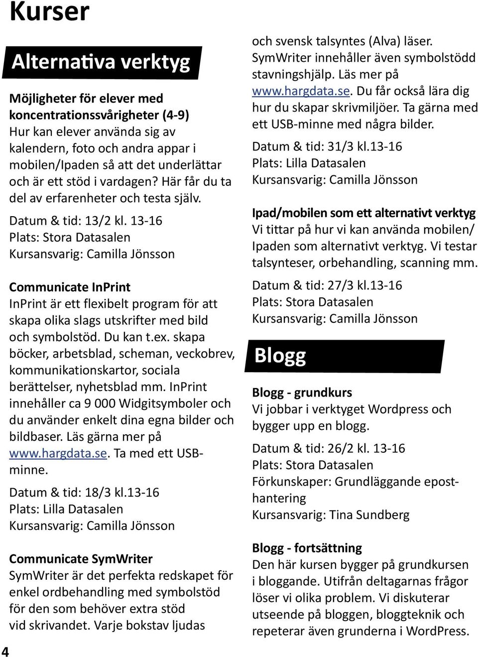 13-16 Kursansvarig: Camilla Jönsson Communicate InPrint InPrint är ett flexibelt program för att skapa olika slags utskrifter med bild och symbolstöd. Du kan t.ex. skapa böcker, arbetsblad, scheman, veckobrev, kommunikationskartor, sociala berättelser, nyhetsblad mm.