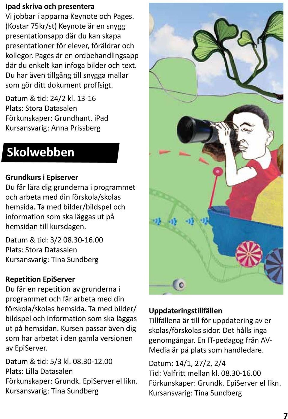 ipad Skolwebben Grundkurs i Episerver Du får lära dig grunderna i programmet och arbeta med din förskola/skolas hemsida.