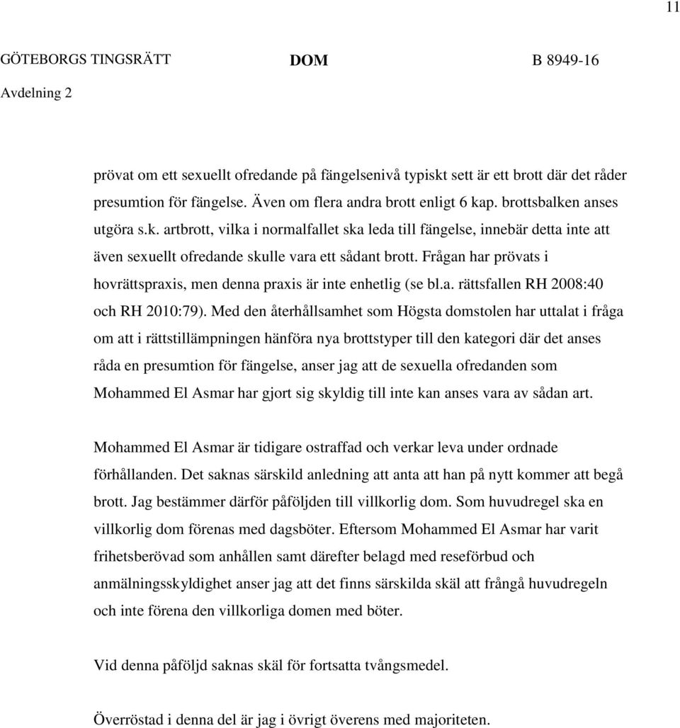 Frågan har prövats i hovrättspraxis, men denna praxis är inte enhetlig (se bl.a. rättsfallen RH 2008:40 och RH 2010:79).