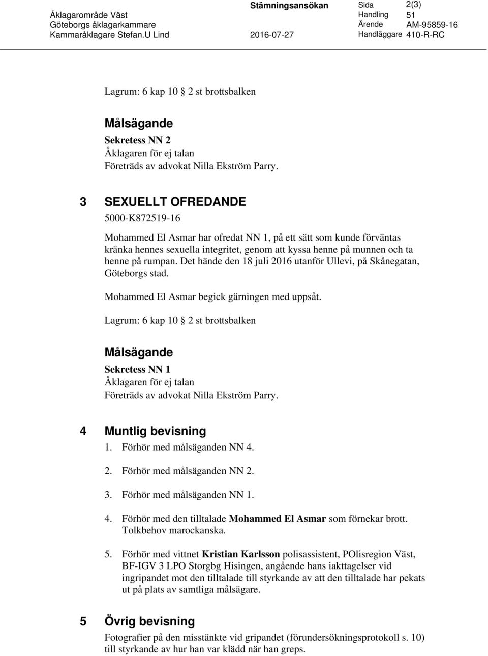 3 SEXUELLT OFREDANDE 5000-K872519-16 Mohammed El Asmar har ofredat NN 1, på ett sätt som kunde förväntas kränka hennes sexuella integritet, genom att kyssa henne på munnen och ta henne på rumpan.