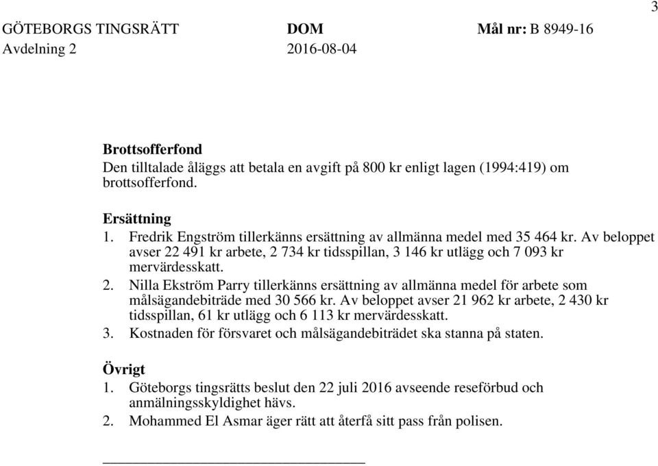 491 kr arbete, 2 734 kr tidsspillan, 3 146 kr utlägg och 7 093 kr mervärdesskatt. 2. Nilla Ekström Parry tillerkänns ersättning av allmänna medel för arbete som målsägandebiträde med 30 566 kr.